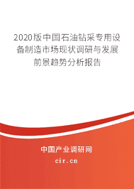 2020版石油鉆采專用設備制造市場現狀調研與發展前景趨勢分析報告
